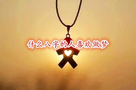 什么八字的人喜欢做梦